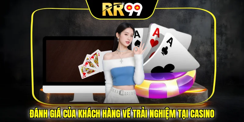Đánh giá của khách hàng về trải nghiệm tại casino